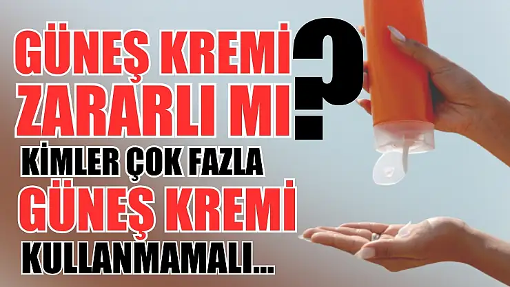 Güneş kremi zararlı mı? Kimler çok fazla güneş kremi kullanmamalı...