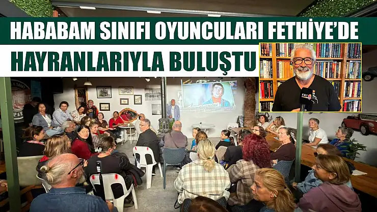 Hababam Sınıfı oyuncuları Fethiye'de hayranlarıyla buluştu