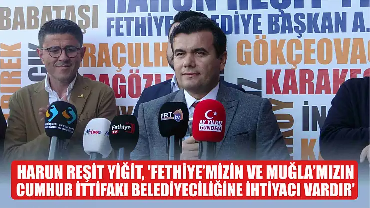 Harun Reşit Yiğit, 'Fethiye'mizin Ve Muğla'mızın Cumhur İttifakı Belediyeciliğine İhtiyacı Vardır'