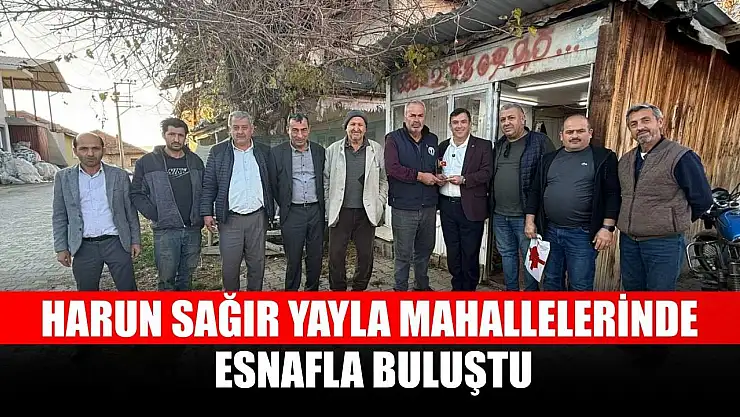 Harun Sağır Yayla Mahallelerinde Esnafla Buluştu