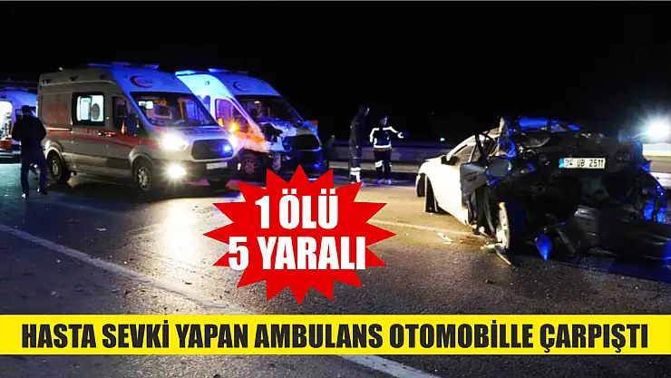 Hasta sevki yapan ambulans otomobille çarpıştı: 1 ölü, 5 yaralı
