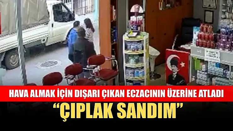 Hava almak için dışarı çıkan eczacının üzerine atladı: 'Çıplak sandım'