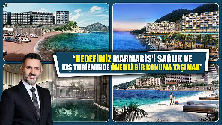 'Hedefimiz Marmaris'i sağlık ve kış turizminde önemli bir konuma taşımak'