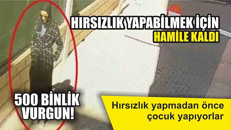 Hırsızlık yapabilmek için hamile kaldı, 500 binlik vurgun!