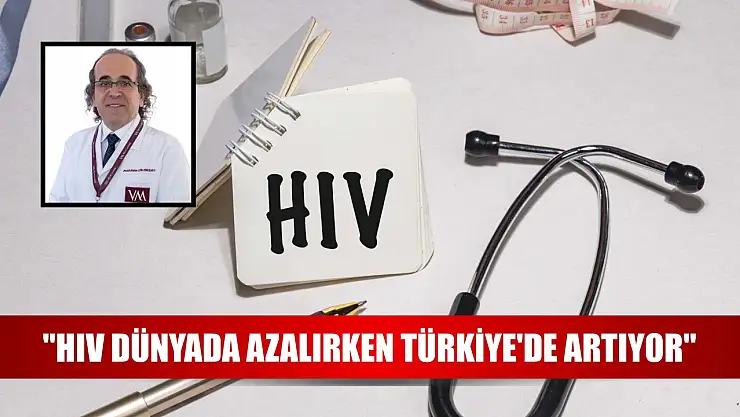 'HIV dünyada azalırken Türkiye'de artıyor'