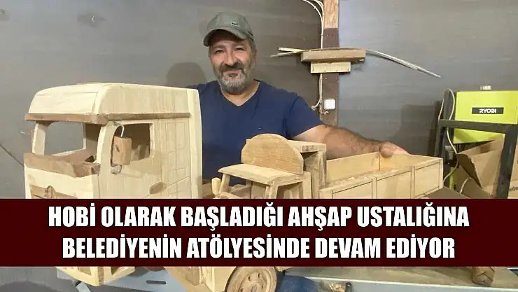 Hobi olarak başladığı ahşap ustalığına belediyenin atölyesinde devam ediyor