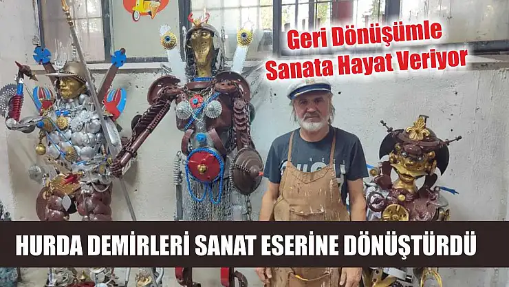 Hurda demirleri sanat eserine dönüştürdü