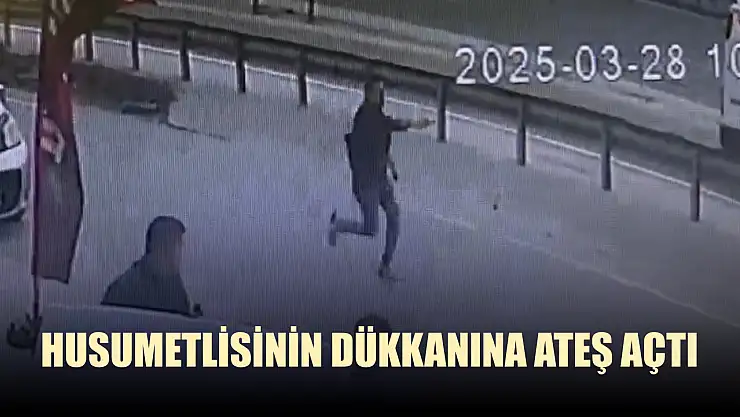 Husumetlisinin dükkanına ateş açtı