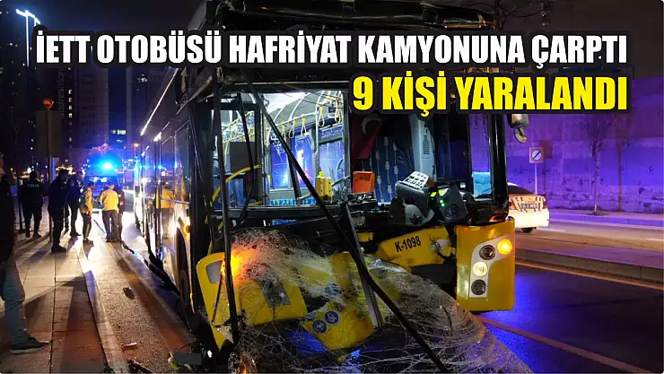 İETT otobüsü hafriyat kamyonuna çarptı: 9 kişi yaralandı