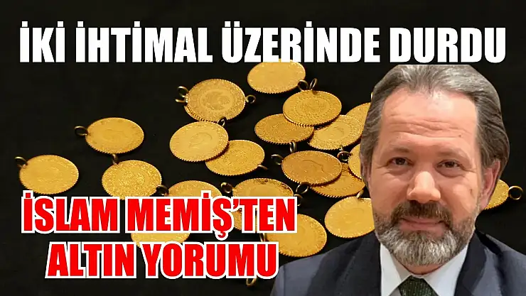 İki ihtimal üzerinde durdu: İslam Memiş'ten altın yorumu