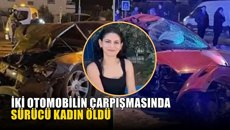 İki otomobilin çarpışmasında sürücü kadın öldü
