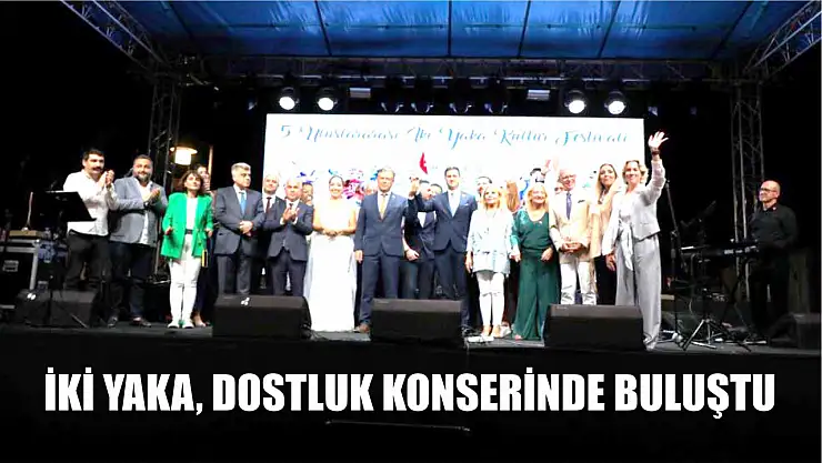İki yaka, dostluk konserinde buluştu