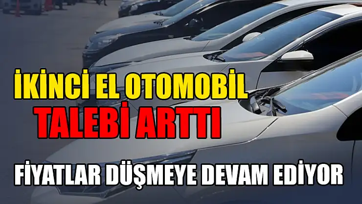 İkinci el otomobil talebi arttı, fiyatlar düşmeye devam ediyor