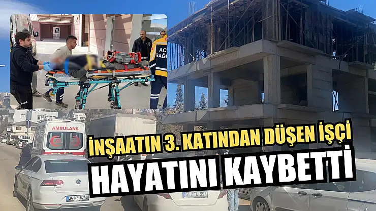 İnşaatın 3. katından düşen işçi hayatını kaybetti