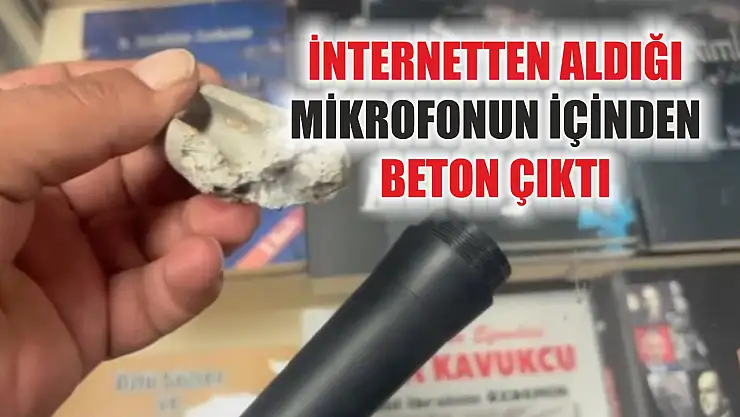 İnternetten aldığı mikrofonun içinden beton çıktı