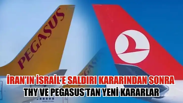 İran'ın İsrail'e Saldırı Kararından Sonra THY ve Pegasus'tan Yeni Kararlar