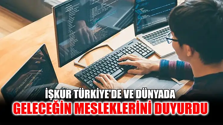İŞKUR Türkiye'de ve dünyada geleceğin mesleklerini duyurdu