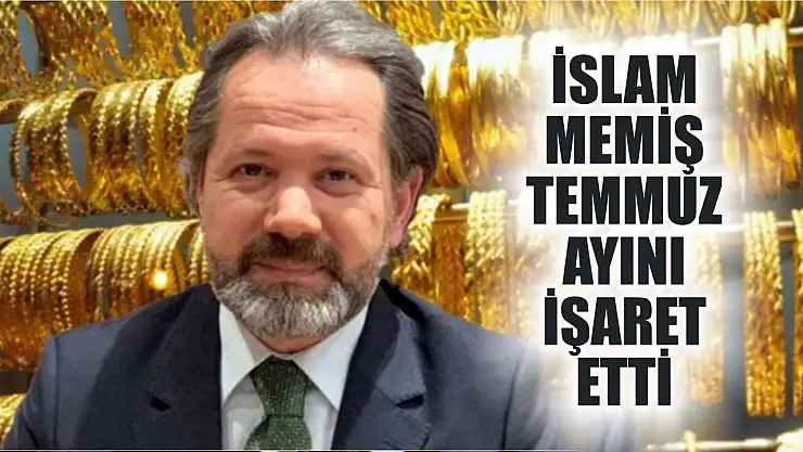 İslam Memiş Temmuz ayını işaret etti