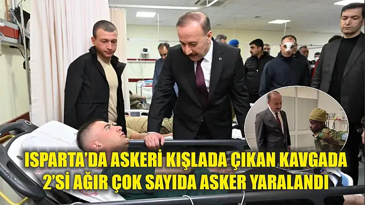 Isparta'da askeri kışlada çıkan kavgada 2'si ağır çok sayıda asker yaralandı