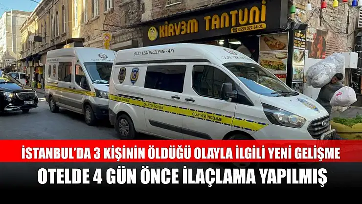 İstanbul'da 3 kişinin öldüğü olayla ilgili yeni gelişme: Otelde 4 gün önce ilaçlama yapılmış