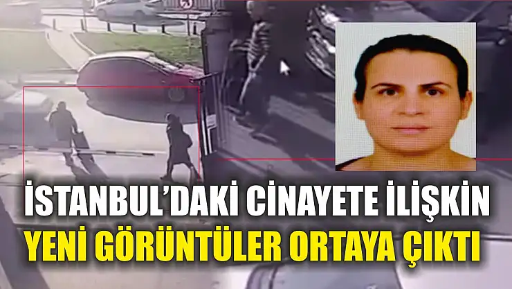 İstanbul'daki cinayete ilişkin yeni görüntüler ortaya çıktı