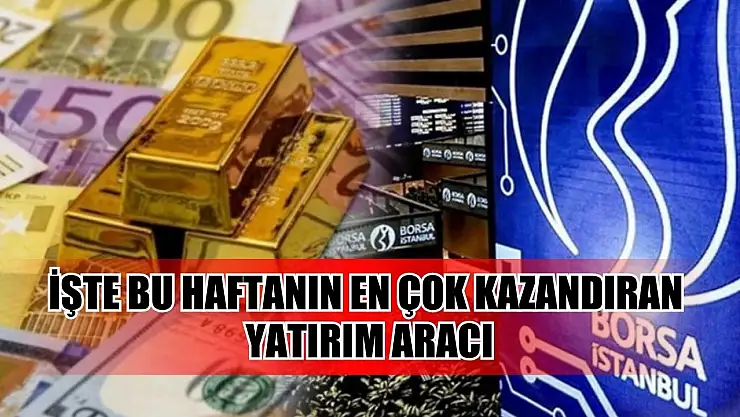 İşte bu haftanın en çok kazandıran yatırım aracı