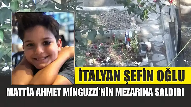 İtalyan şefin oğlu Mattia Ahmet Minguzzi'nin mezarına saldırı