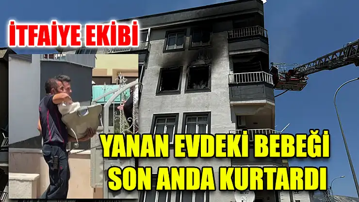 İtfaiye Ekibi Yanan Evdeki Bebeği Son Anda Kurtardı