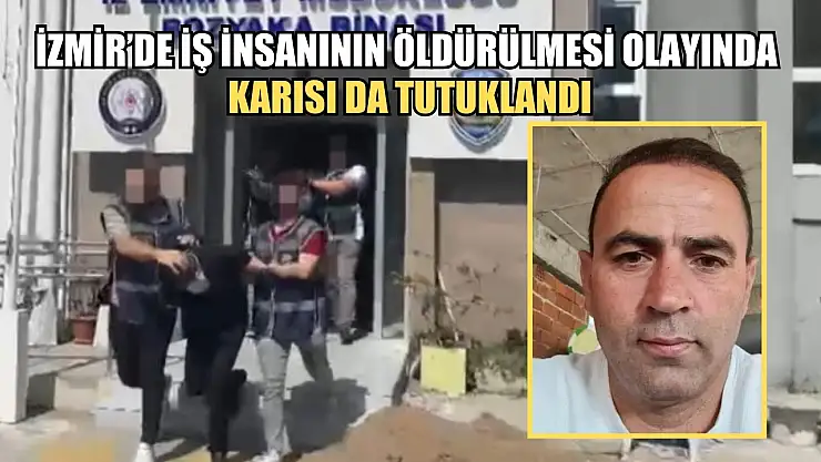 İzmir'de iş insanının öldürülmesi olayında karısı da tutuklandı