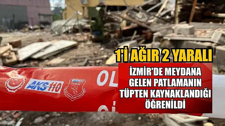 İzmir'de meydana gelen patlamanın tüpten kaynaklandığı öğrenildi