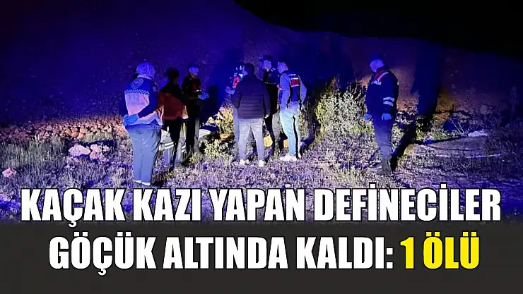 Kaçak kazı yapan defineciler göçük altında kaldı: 1 ölü