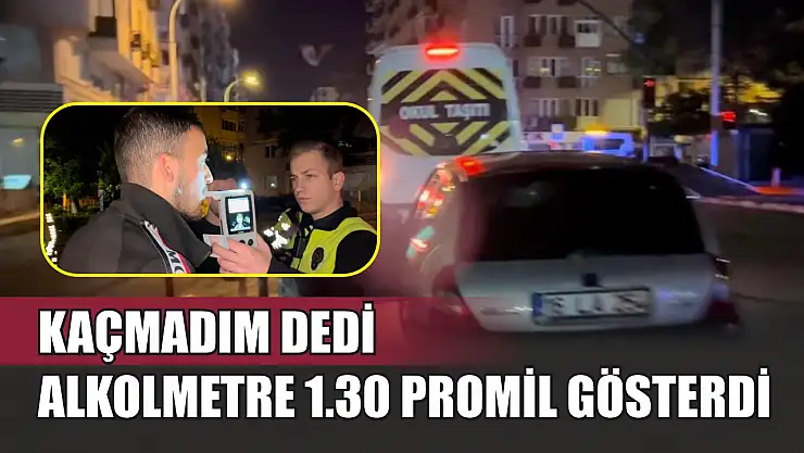 Kaçmadım dedi, alkolmetre 1.30 promil gösterdi