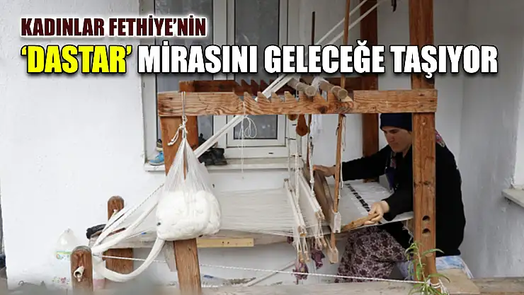 Kadınlar Fethiye'nin 'Dastar' mirasını geleceğe taşıyor