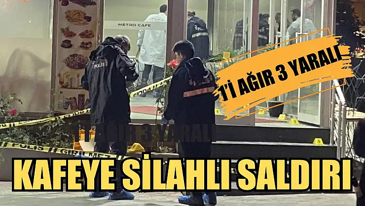 Kafeye silahlı saldırı: 1'i ağır 3 yaralı