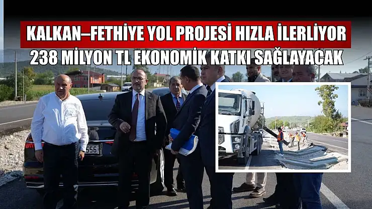 Kalkan–Fethiye yol projesi hızla ilerliyor: 238 Milyon TL ekonomik katkı sağlayacak