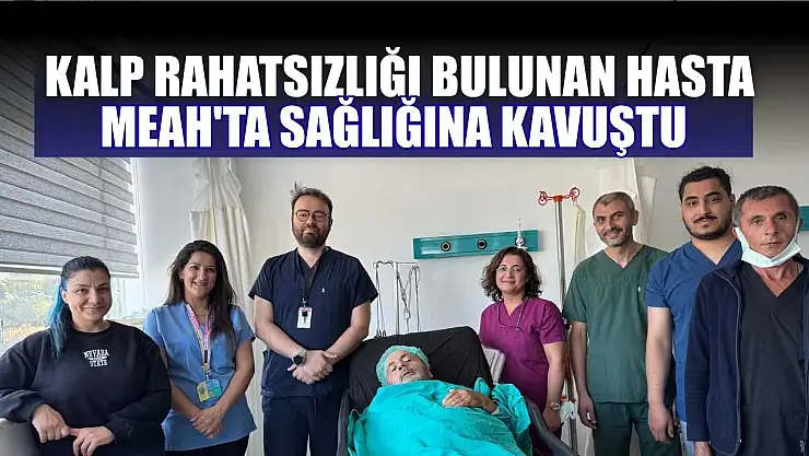 Kalp rahatsızlığı bulunan hasta MEAH'ta sağlığına kavuştu