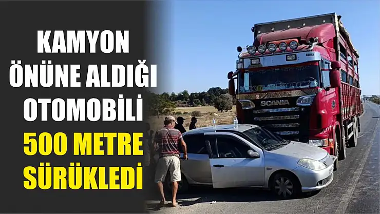 Kamyon önüne aldığı otomobili 500 metre sürükledi