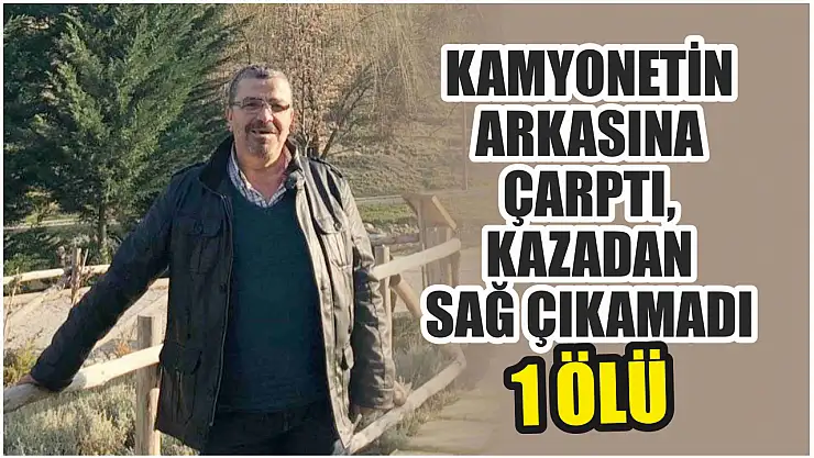 Kamyonetin arkasına çarptı, kazadan sağ çıkamadı: 1 ölü