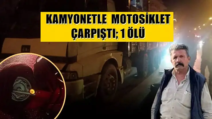 Kamyonetle motosiklet çarpıştı, 1 ölü