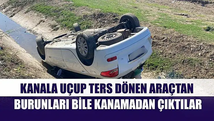 Kanala uçup ters dönen araçtan burunları bile kanamadan çıktılar