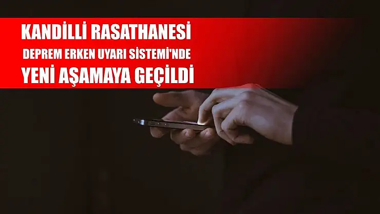 Kandilli Rasathanesi Deprem Erken Uyarı Sistemi'nde yeni aşamaya geçildi