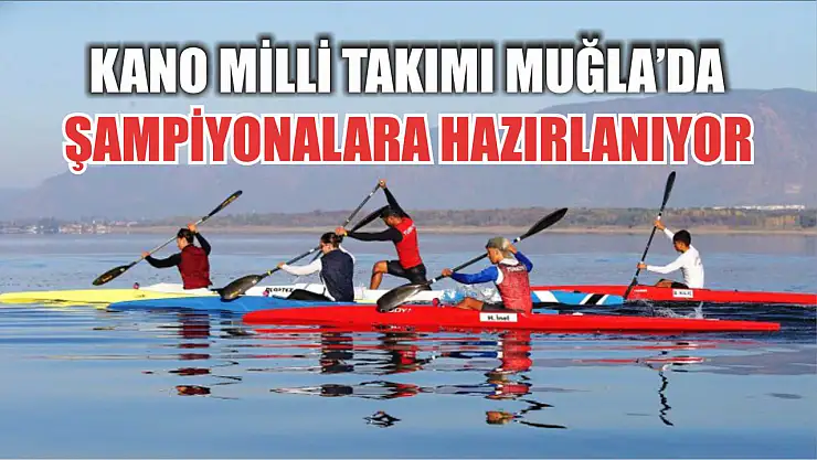 Kano Milli Takımı Muğla'da şampiyonalara hazırlanıyor