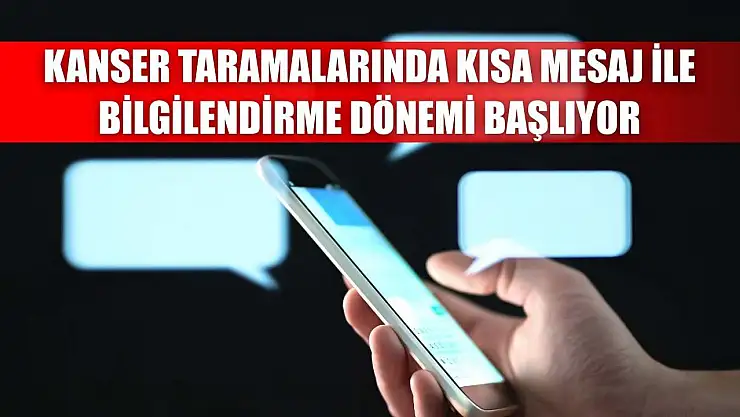 Kanser taramalarında kısa mesaj ile bilgilendirme dönemi başlıyor