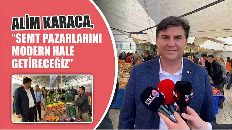 Karaca, 'Semt Pazarlarını Modern Hale Getireceğiz'