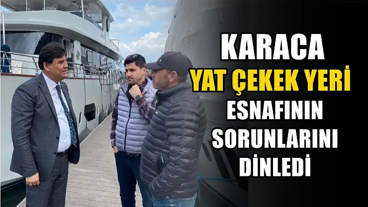 Karaca Yat Çekek Yeri Esnafının Sorunlarını Dinledi