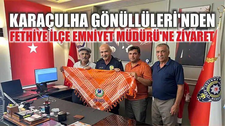 Karaçulha Gönüllüleri'nden Fethiye İlçe Emniyet Müdürü'ne ziyaret