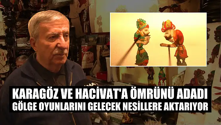Karagöz ve Hacivat'a ömrünü adadı, gölge oyunlarını gelecek nesillere aktarıyor