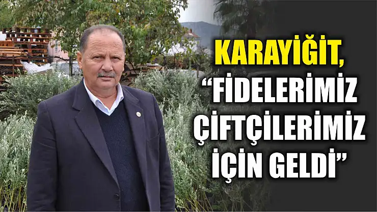 Karayiğit, 'Fidelerimiz çiftçilerimiz için geldi'
