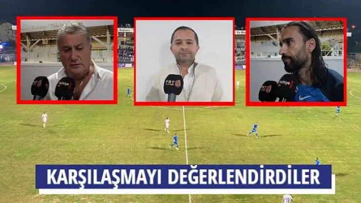 KARŞILAŞMAYI DEĞERLENDİRDİLER