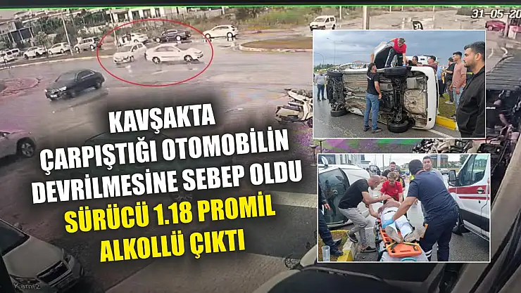 Kavşakta çarpıştığı otomobilin devrilmesine sebep oldu, sürücü 1.18 promil alkollü çıktı